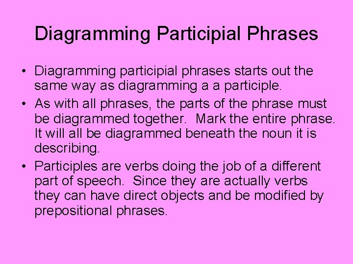 Diagramming Participial Phrases • Diagramming participial phrases starts out the same way as diagramming