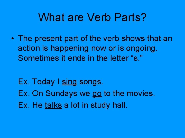 What are Verb Parts? • The present part of the verb shows that an