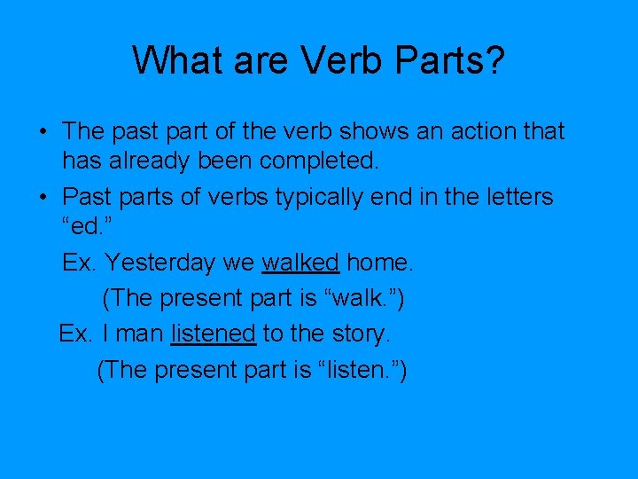 What are Verb Parts? • The past part of the verb shows an action