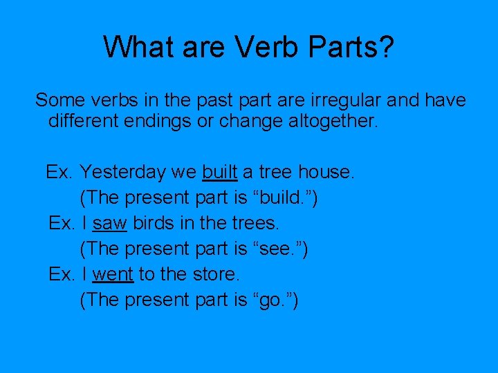 What are Verb Parts? Some verbs in the past part are irregular and have