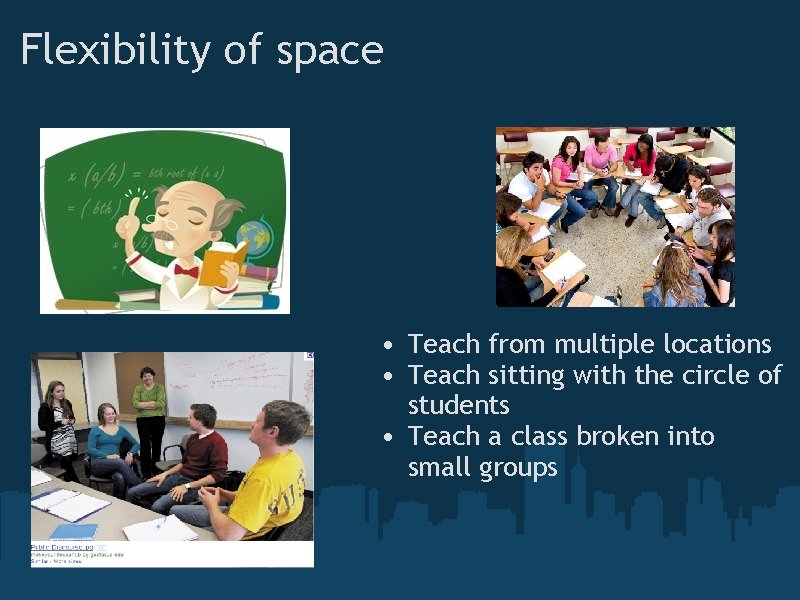 Flexibility of space • Teach from multiple locations • Teach sitting with the circle