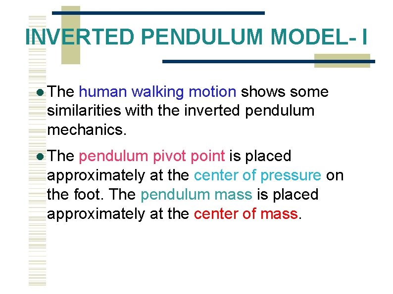 INVERTED PENDULUM MODEL- I The human walking motion shows some similarities with the inverted