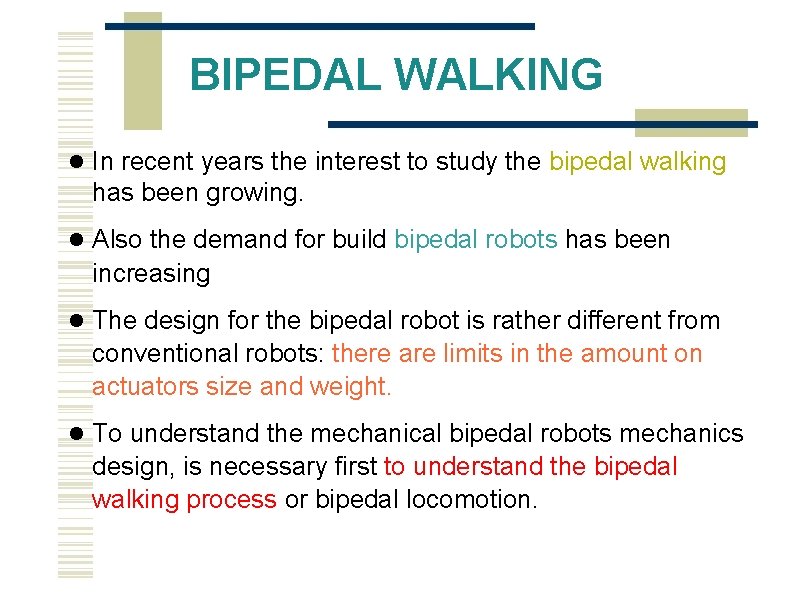 BIPEDAL WALKING In recent years the interest to study the bipedal walking has been