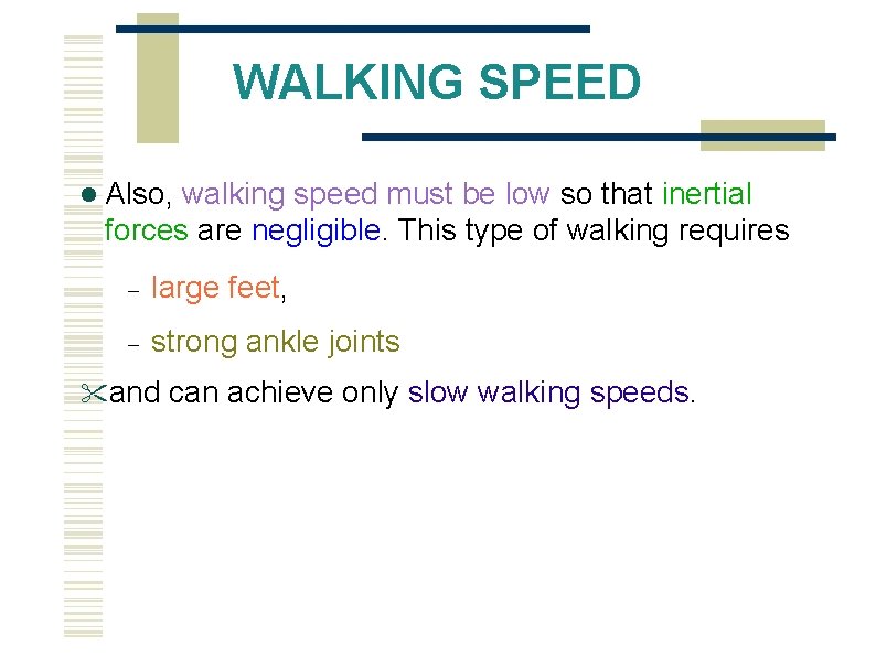 WALKING SPEED Also, walking speed must be low so that inertial forces are negligible.