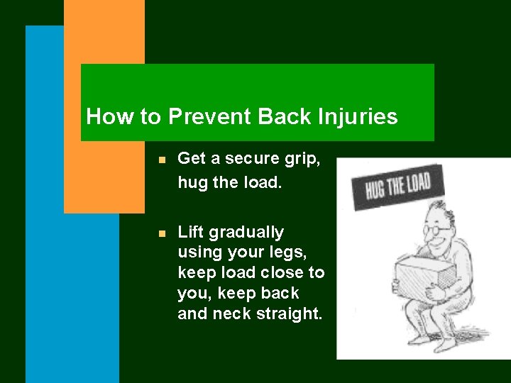 How to Prevent Back Injuries n Get a secure grip, hug the load. n