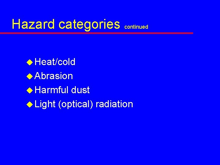 Hazard categories continued u Heat/cold u Abrasion u Harmful dust u Light (optical) radiation