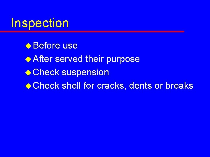Inspection u Before use u After served their purpose u Check suspension u Check