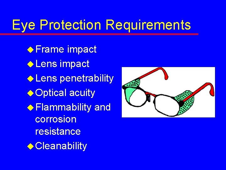 Eye Protection Requirements u Frame impact u Lens penetrability u Optical acuity u Flammability