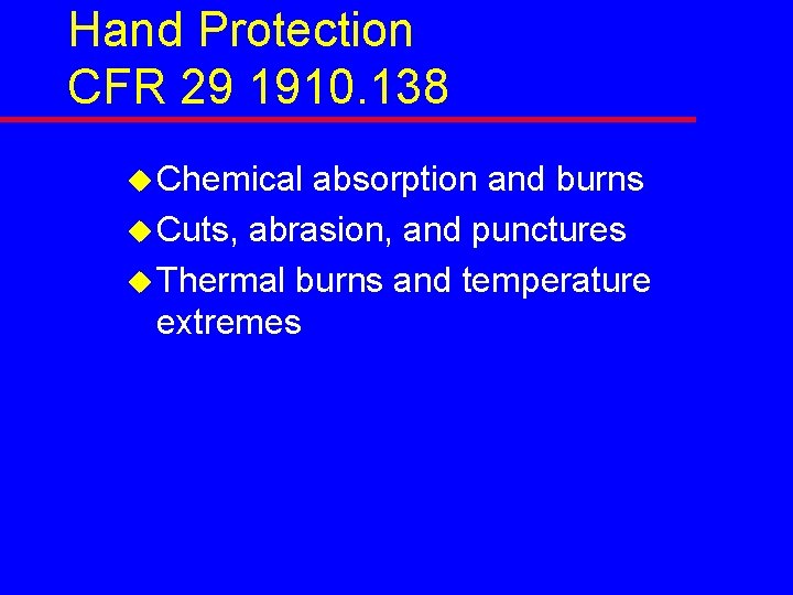 Hand Protection CFR 29 1910. 138 u Chemical absorption and burns u Cuts, abrasion,