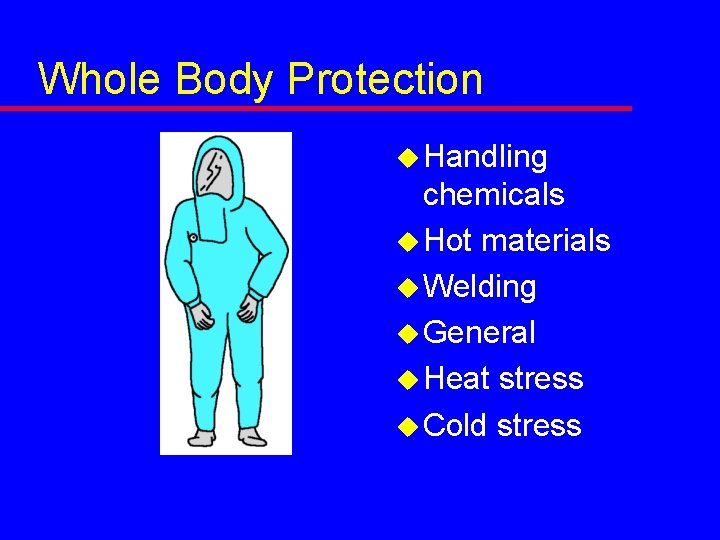 Whole Body Protection u Handling chemicals u Hot materials u Welding u General u