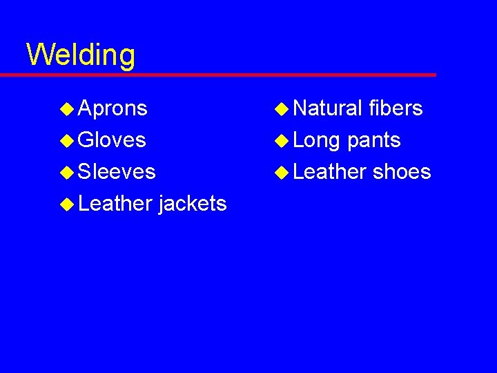 Welding u Aprons u Natural fibers u Long pants u Leather shoes u Gloves