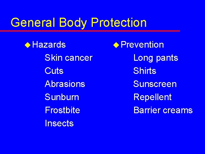 General Body Protection u Hazards Skin cancer Cuts Abrasions Sunburn Frostbite Insects u Prevention