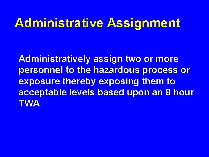 Administrative Assignment Administratively assign two or more personnel to the hazardous process or exposure