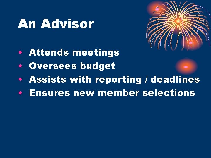 An Advisor • • Attends meetings Oversees budget Assists with reporting / deadlines Ensures