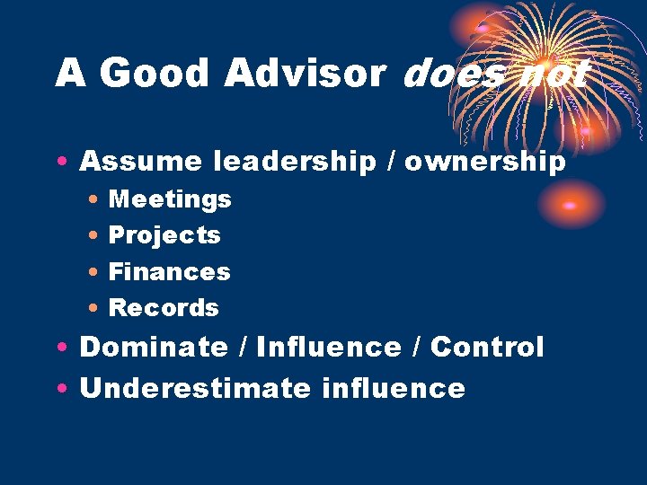 A Good Advisor does not • Assume leadership / ownership • Meetings • Projects