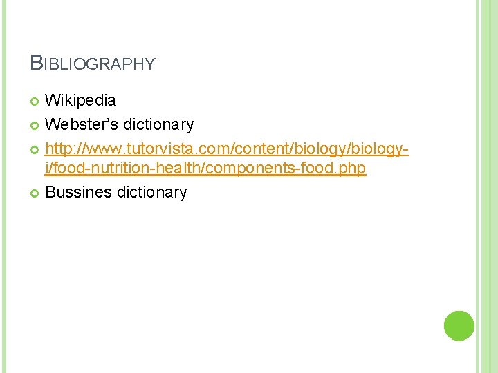 BIBLIOGRAPHY Wikipedia Webster’s dictionary http: //www. tutorvista. com/content/biologyi/food-nutrition-health/components-food. php Bussines dictionary 