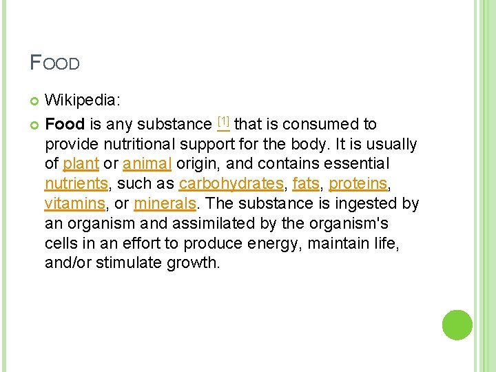 FOOD Wikipedia: Food is any substance [1] that is consumed to provide nutritional support