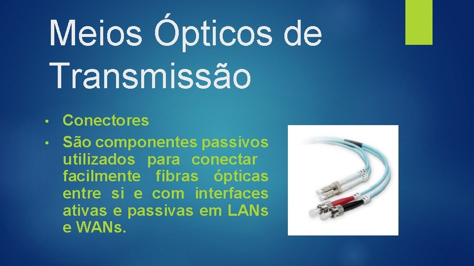 Meios Ópticos de Transmissão Conectores • São componentes passivos utilizados para conectar facilmente fibras