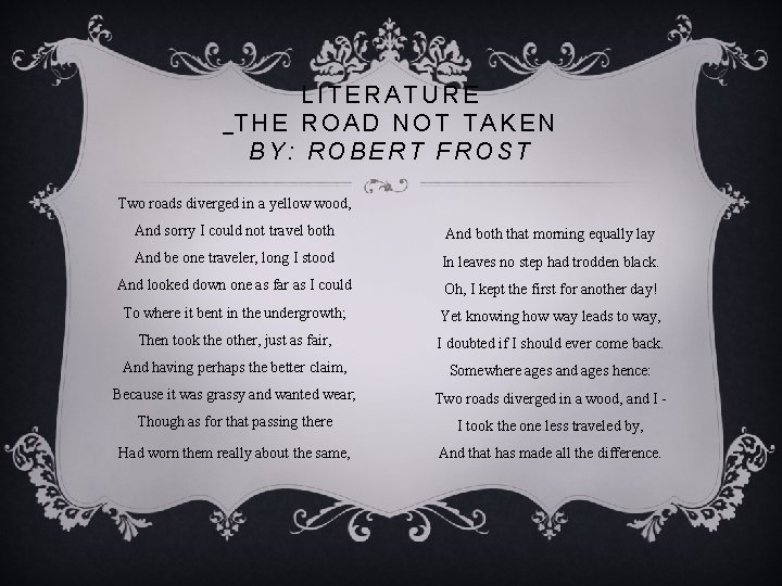 LITERATURE THE ROAD NOT TAKEN BY: ROBERT FROST Two roads diverged in a yellow