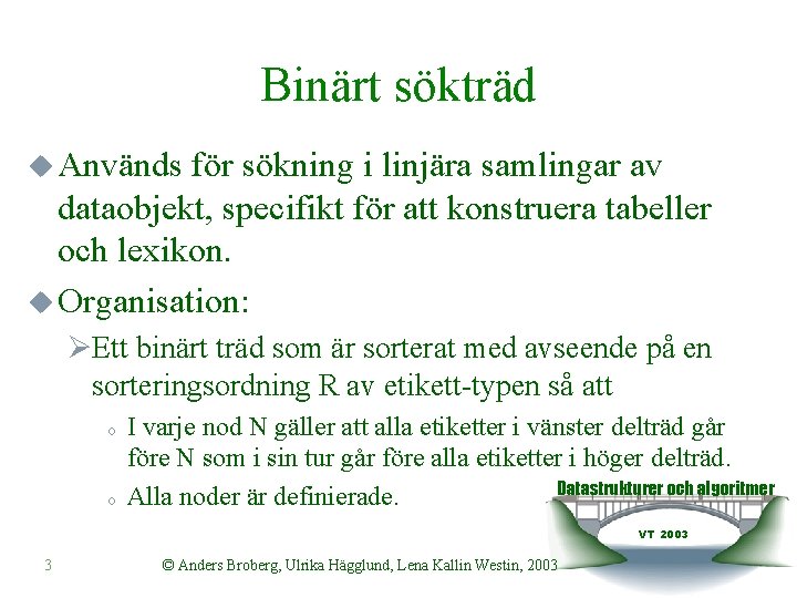 Binärt sökträd u Används för sökning i linjära samlingar av dataobjekt, specifikt för att