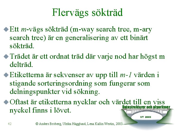 Flervägs sökträd u Ett m-vägs sökträd (m-way search tree, m-ary search tree) är en