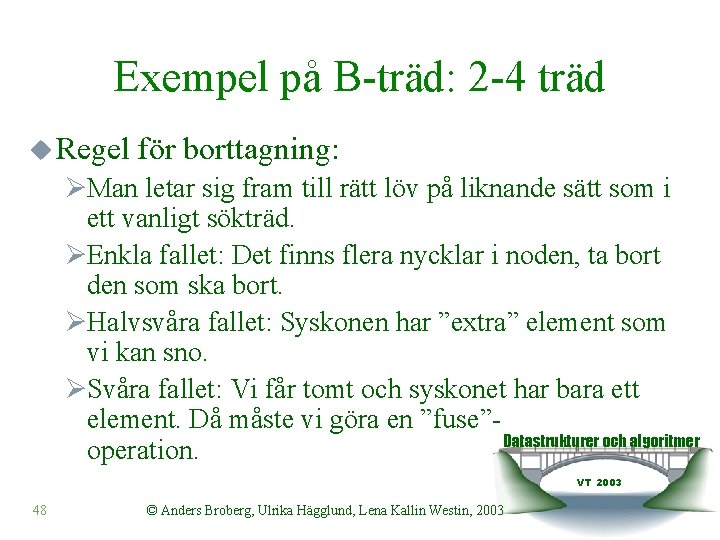 Exempel på B-träd: 2 -4 träd u Regel för borttagning: ØMan letar sig fram