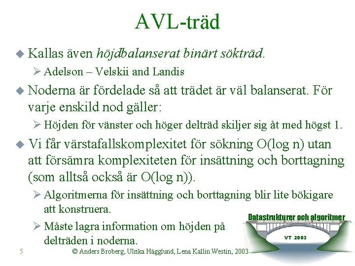 AVL-träd u Kallas även höjdbalanserat binärt sökträd. Ø Adelson – Velskii and Landis u