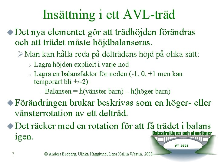 Insättning i ett AVL-träd u Det nya elementet gör att trädhöjden förändras och att