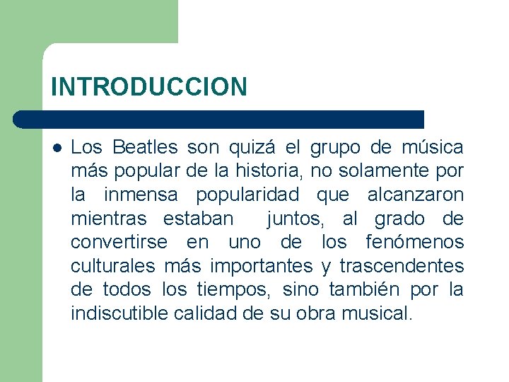 INTRODUCCION l Los Beatles son quizá el grupo de música más popular de la