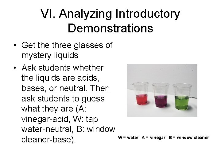 VI. Analyzing Introductory Demonstrations • Get the three glasses of mystery liquids • Ask