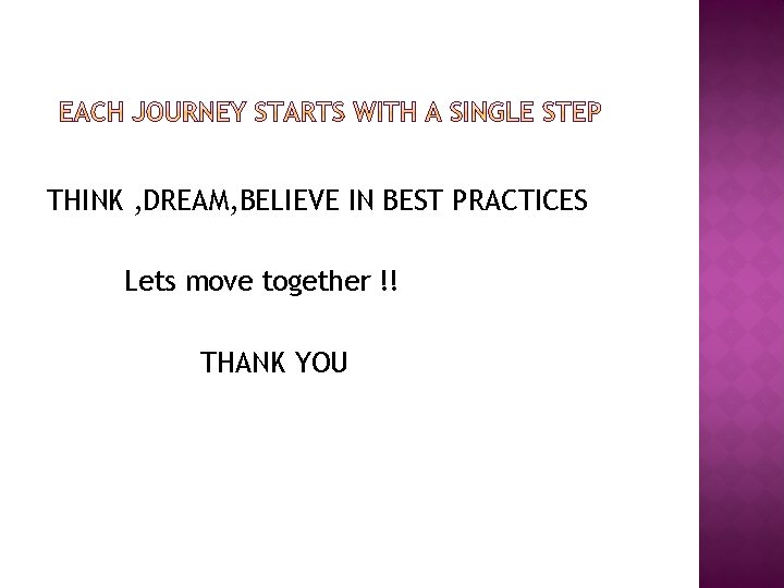 THINK , DREAM, BELIEVE IN BEST PRACTICES Lets move together !! THANK YOU 