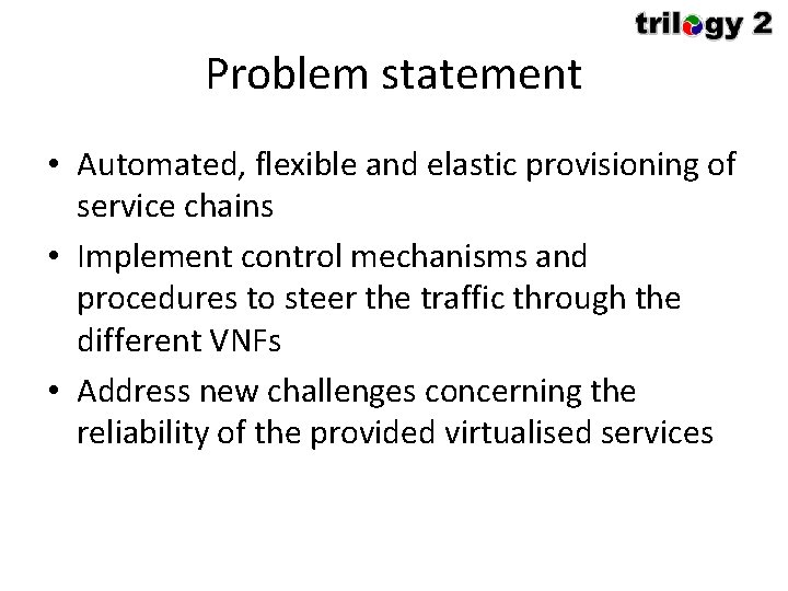 Problem statement • Automated, flexible and elastic provisioning of service chains • Implement control