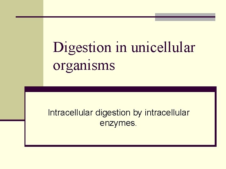 Digestion in unicellular organisms Intracellular digestion by intracellular enzymes. 