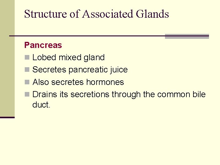 Structure of Associated Glands Pancreas n Lobed mixed gland n Secretes pancreatic juice n