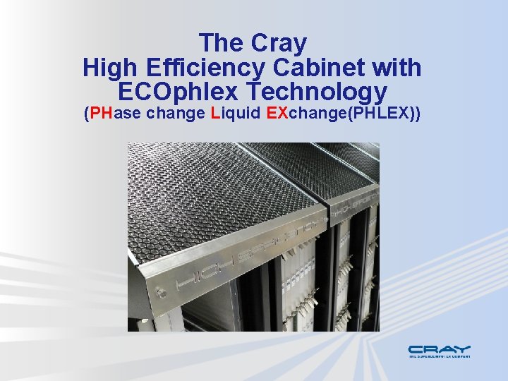 The Cray High Efficiency Cabinet with ECOphlex Technology (PHase change Liquid EXchange(PHLEX)) 