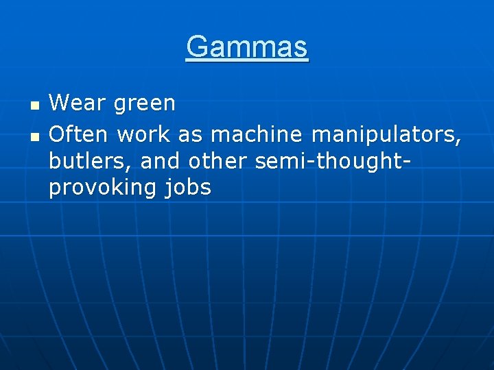 Gammas n n Wear green Often work as machine manipulators, butlers, and other semi-thoughtprovoking