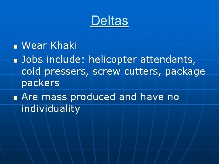 Deltas n n n Wear Khaki Jobs include: helicopter attendants, cold pressers, screw cutters,