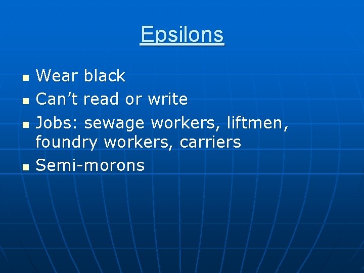 Epsilons n n Wear black Can’t read or write Jobs: sewage workers, liftmen, foundry