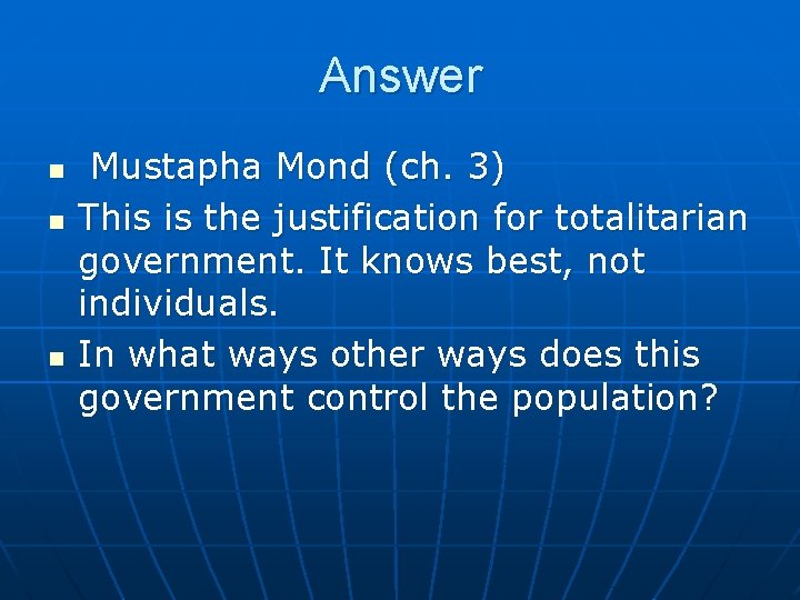 Answer n n n Mustapha Mond (ch. 3) This is the justification for totalitarian