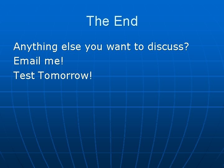 The End Anything else you want to discuss? Email me! Test Tomorrow! 