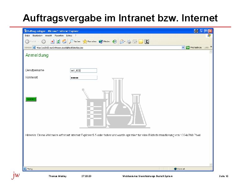 Auftragsvergabe im Intranet bzw. Internet jw Thomas Mickley 27. 03 Webbasiertes Dienstleistungs-Bestell-System Seite 10