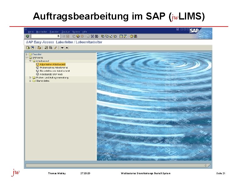 Auftragsbearbeitung im SAP (jw. LIMS) jw Thomas Mickley 27. 03 Webbasiertes Dienstleistungs-Bestell-System Seite 21