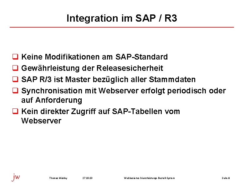 Integration im SAP / R 3 q q Keine Modifikationen am SAP-Standard Gewährleistung der