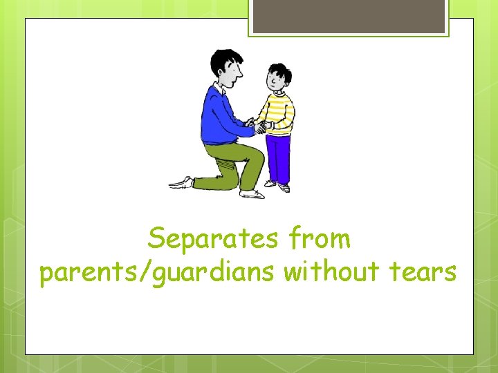 Separates from parents/guardians without tears 