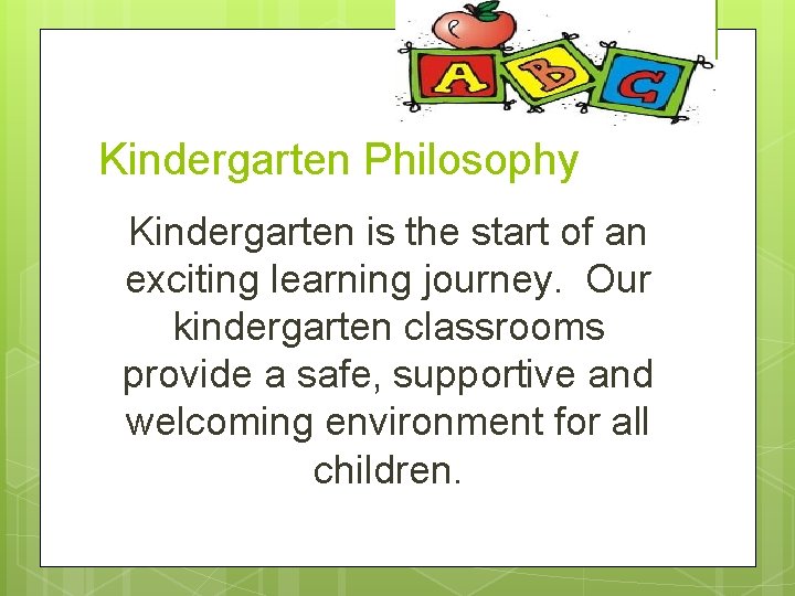 Kindergarten Philosophy Kindergarten is the start of an exciting learning journey. Our kindergarten classrooms