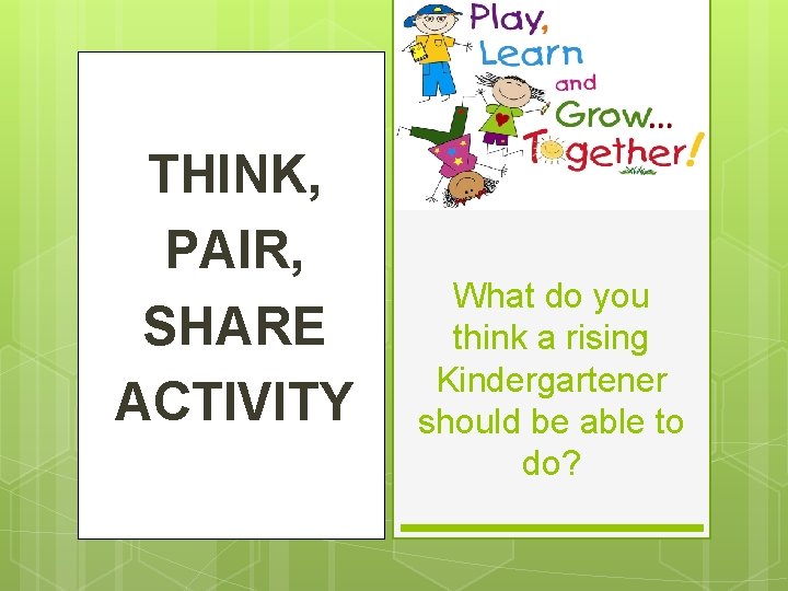 THINK, PAIR, SHARE ACTIVITY What do you think a rising Kindergartener should be able