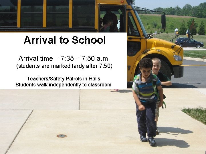 Arrival to School Arrival time – 7: 35 – 7: 50 a. m. (students