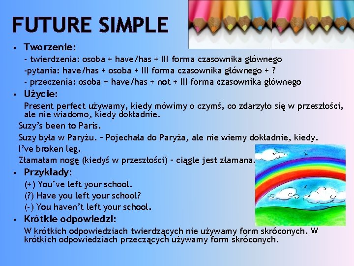 FUTURE SIMPLE § Tworzenie: - twierdzenia: osoba + have/has + III forma czasownika głównego