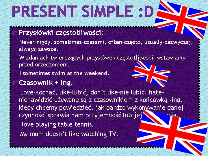 PRESENT SIMPLE : D � Przysłówki częstotliwości: Never-nigdy, sometimes-czasami, often-często, usually-zazwyczaj, always-zawsze. W zdaniach