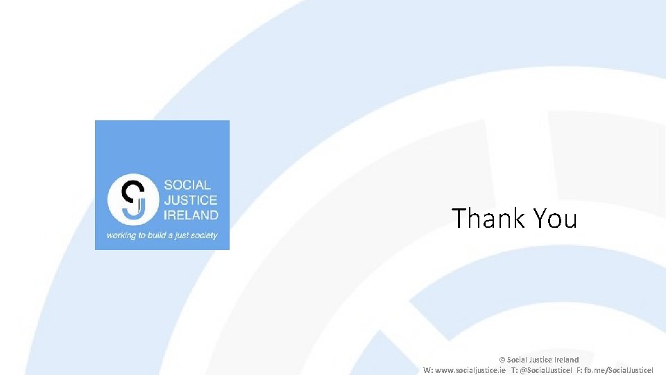 Thank You © Social Justice Ireland W: www. socialjustice. ie T: @Social. Justice. I